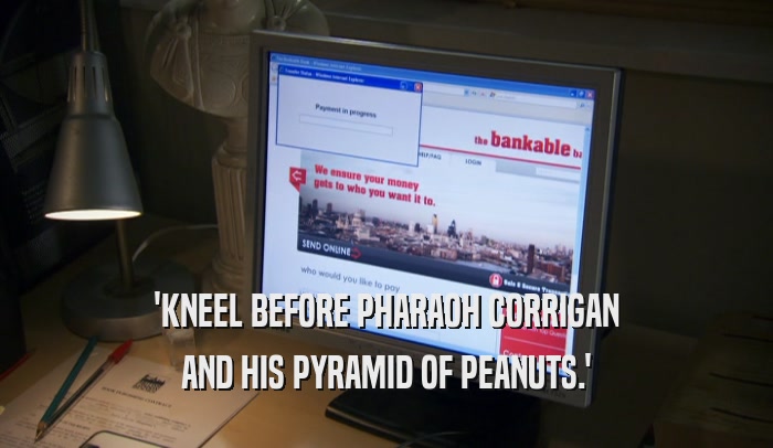 'KNEEL BEFORE PHARAOH CORRIGAN AND HIS PYRAMID OF PEANUTS.' 
