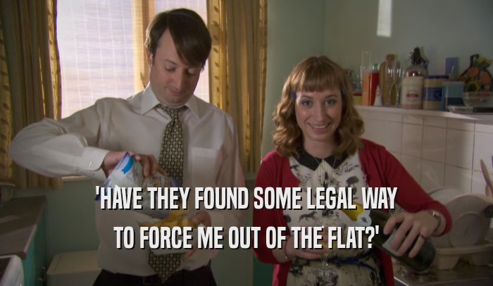 'HAVE THEY FOUND SOME LEGAL WAY TO FORCE ME OUT OF THE FLAT?' 