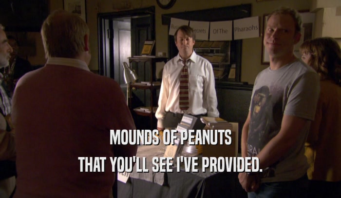 MOUNDS OF PEANUTS THAT YOU'LL SEE I'VE PROVIDED. 