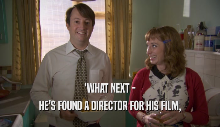 'WHAT NEXT - HE'S FOUND A DIRECTOR FOR HIS FILM, 
