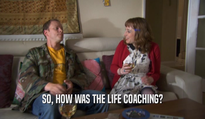 SO, HOW WAS THE LIFE COACHING?  