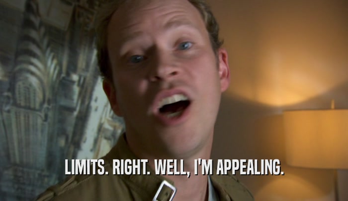 LIMITS. RIGHT. WELL, I'M APPEALING.  