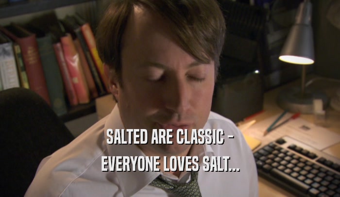 SALTED ARE CLASSIC - EVERYONE LOVES SALT... 