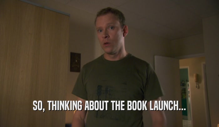 SO, THINKING ABOUT THE BOOK LAUNCH...  