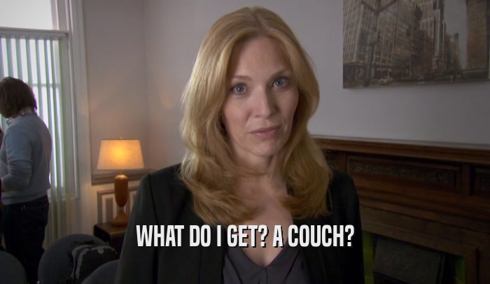 WHAT DO I GET? A COUCH?  