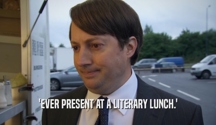 'EVER PRESENT AT A LITERARY LUNCH.'  