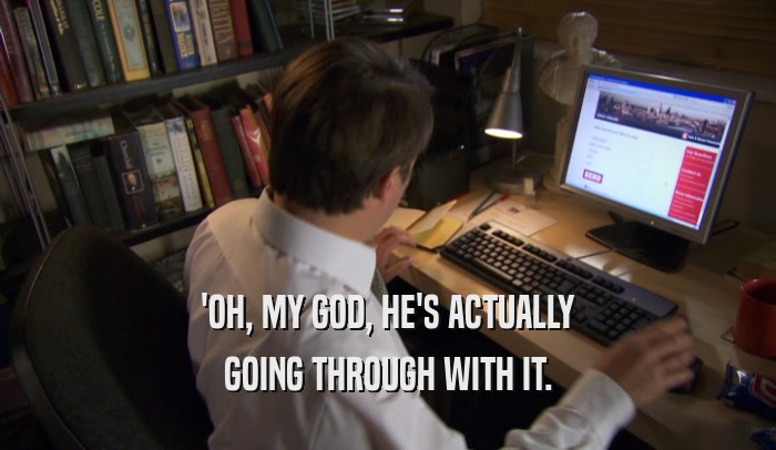 'OH, MY GOD, HE'S ACTUALLY GOING THROUGH WITH IT. 