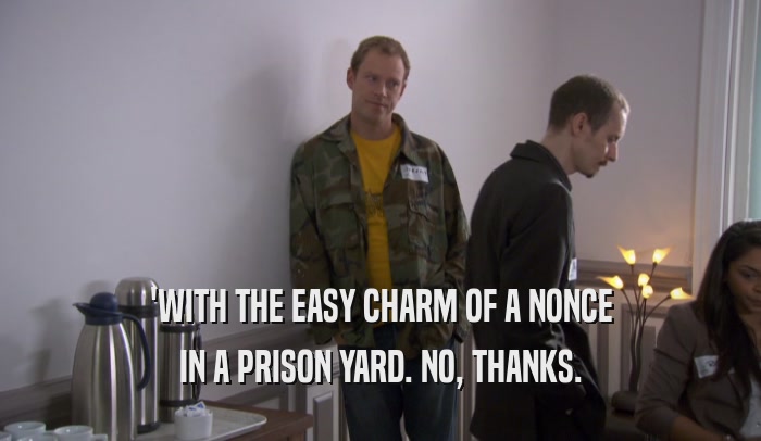 'WITH THE EASY CHARM OF A NONCE IN A PRISON YARD. NO, THANKS. 
