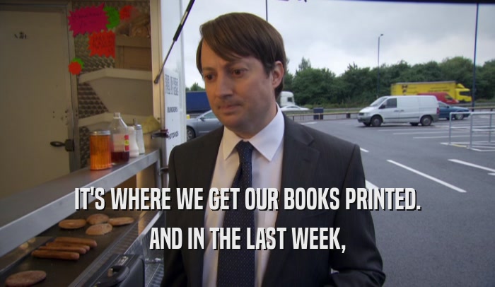 IT'S WHERE WE GET OUR BOOKS PRINTED. AND IN THE LAST WEEK, 
