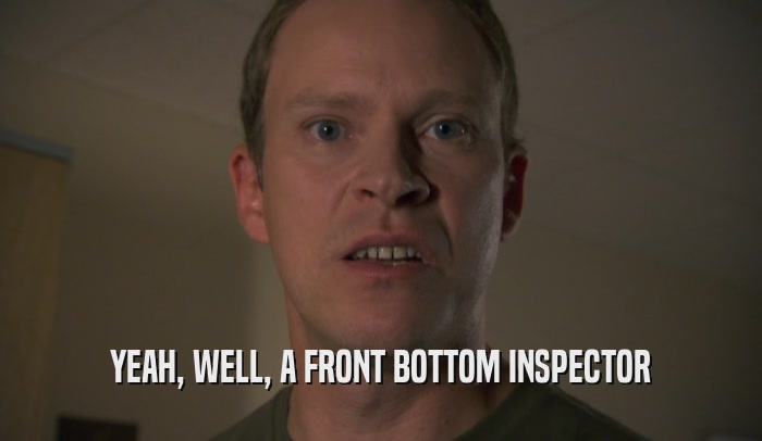 YEAH, WELL, A FRONT BOTTOM INSPECTOR  