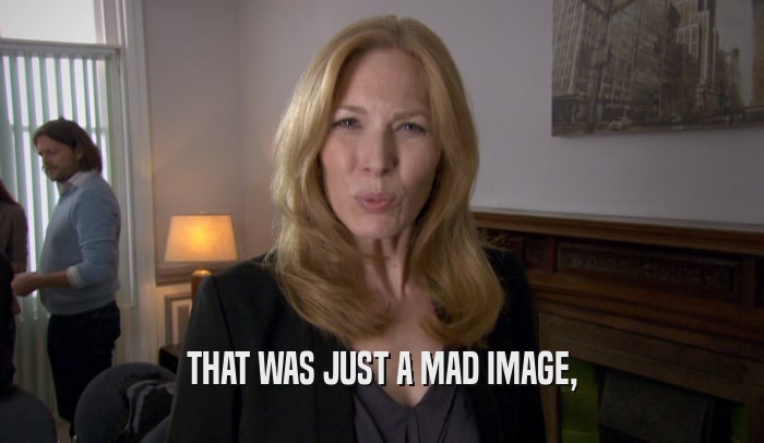 THAT WAS JUST A MAD IMAGE,  