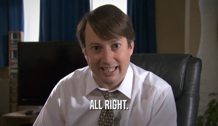 ALL RIGHT.  