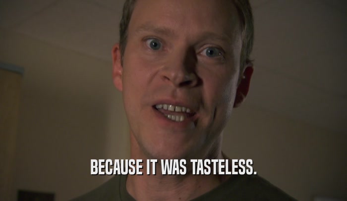 BECAUSE IT WAS TASTELESS.  