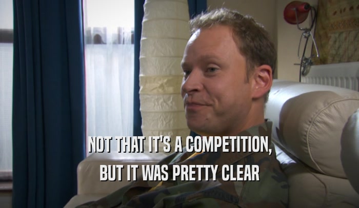 NOT THAT IT'S A COMPETITION, BUT IT WAS PRETTY CLEAR 