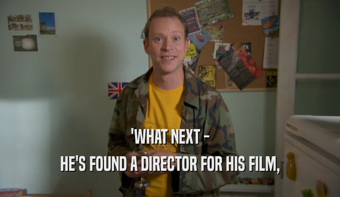 'WHAT NEXT - HE'S FOUND A DIRECTOR FOR HIS FILM, 
