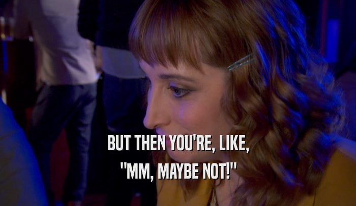 BUT THEN YOU'RE, LIKE, 