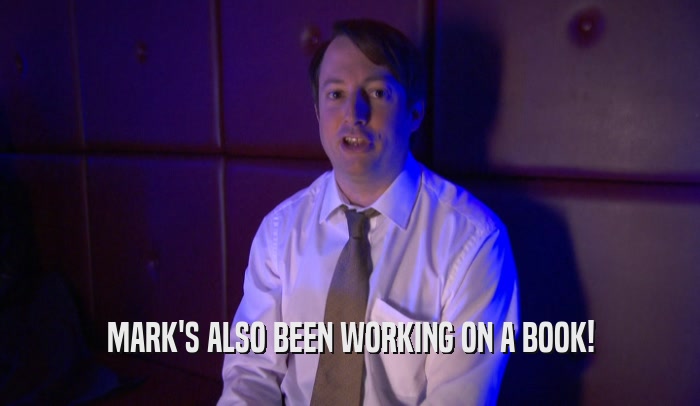 MARK'S ALSO BEEN WORKING ON A BOOK!  
