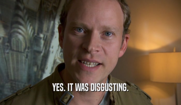 YES. IT WAS DISGUSTING.  