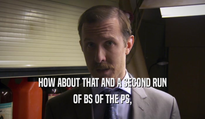 HOW ABOUT THAT AND A SECOND RUN OF BS OF THE PS, 