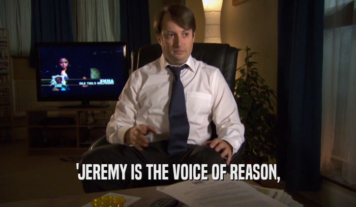 'JEREMY IS THE VOICE OF REASON,  
