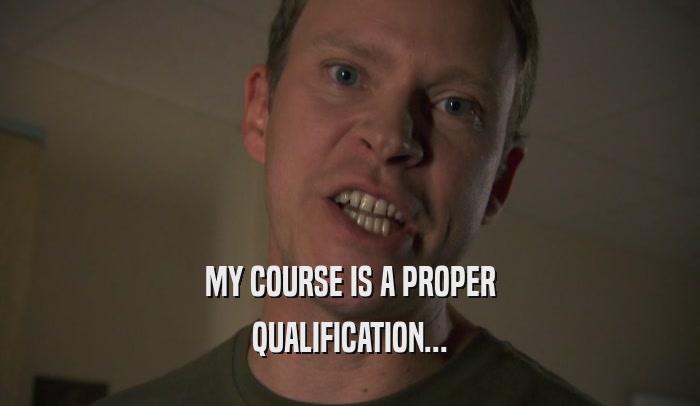MY COURSE IS A PROPER QUALIFICATION... 