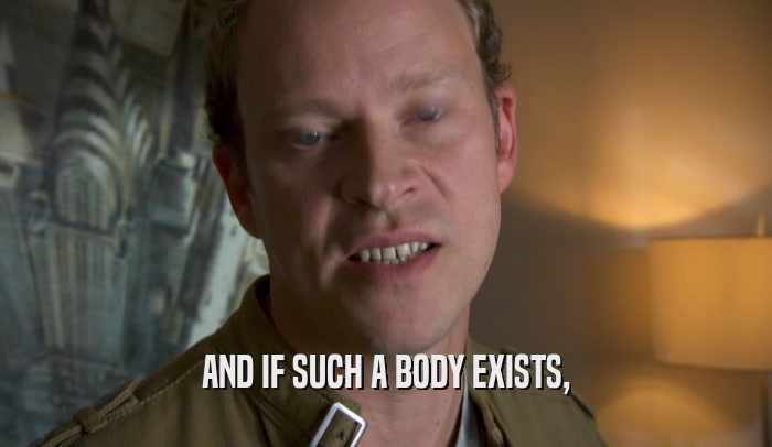AND IF SUCH A BODY EXISTS,  