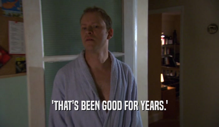 'THAT'S BEEN GOOD FOR YEARS.'  