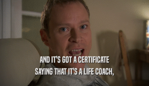 AND IT'S GOT A CERTIFICATE SAYING THAT IT'S A LIFE COACH, 