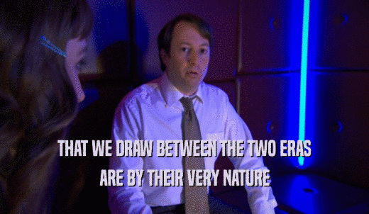 THAT WE DRAW BETWEEN THE TWO ERAS ARE BY THEIR VERY NATURE 