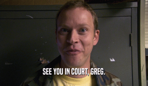SEE YOU IN COURT, GREG.  
