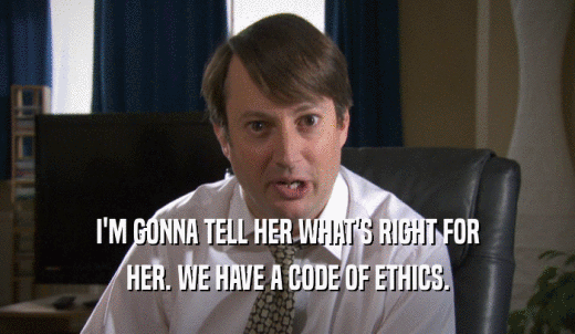 I'M GONNA TELL HER WHAT'S RIGHT FOR HER. WE HAVE A CODE OF ETHICS. 