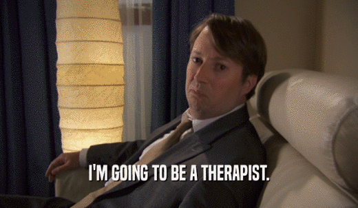 I'M GOING TO BE A THERAPIST.  