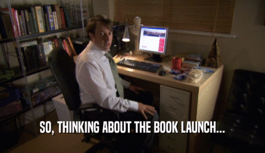 SO, THINKING ABOUT THE BOOK LAUNCH...  