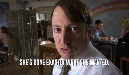 SHE'S DONE EXACTLY WHAT SHE WANTED.  
