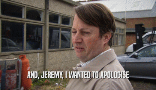 AND, JEREMY, I WANTED TO APOLOGISE  