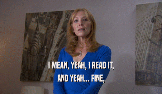 I MEAN, YEAH, I READ IT, AND YEAH... FINE, 