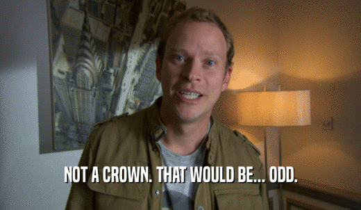 NOT A CROWN. THAT WOULD BE... ODD.  
