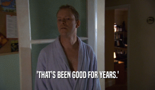 'THAT'S BEEN GOOD FOR YEARS.'  