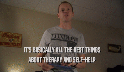 IT'S BASICALLY ALL THE BEST THINGS ABOUT THERAPY AND SELF-HELP 