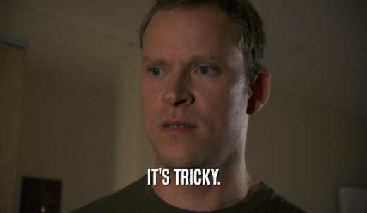 IT'S TRICKY.  