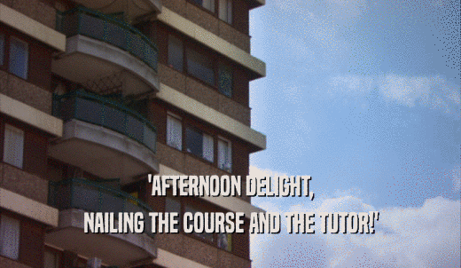 'AFTERNOON DELIGHT, NAILING THE COURSE AND THE TUTOR!' 