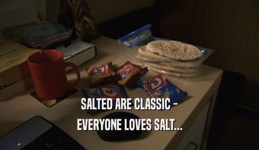 SALTED ARE CLASSIC - EVERYONE LOVES SALT... 