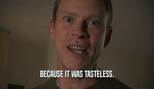 BECAUSE IT WAS TASTELESS.  