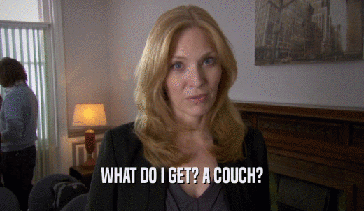 WHAT DO I GET? A COUCH?  
