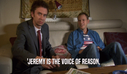 'JEREMY IS THE VOICE OF REASON,  