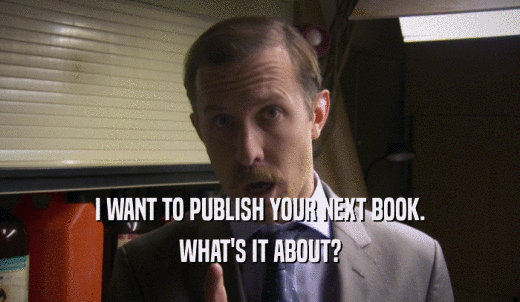 I WANT TO PUBLISH YOUR NEXT BOOK. WHAT'S IT ABOUT? 