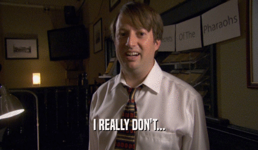 I REALLY DON'T...  