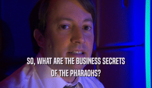 SO, WHAT ARE THE BUSINESS SECRETS OF THE PHARAOHS? 