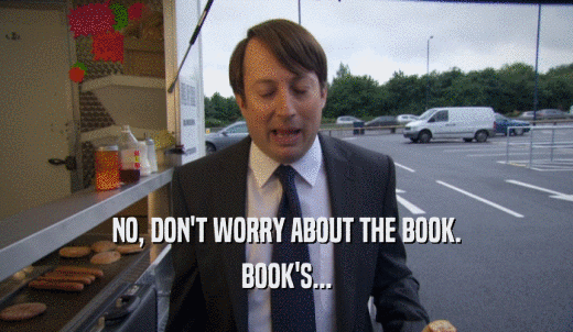 NO, DON'T WORRY ABOUT THE BOOK. BOOK'S... 