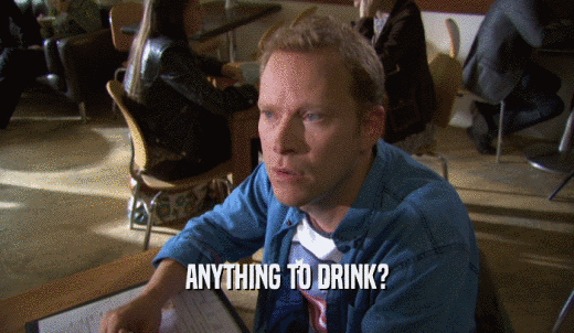 ANYTHING TO DRINK?  